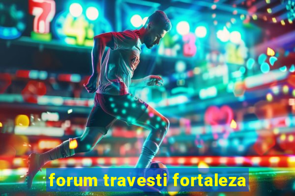 forum travesti fortaleza